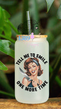 Load image into Gallery viewer, 16oz TELL ME TO SMILE ONE MORE TIME Frosted Libbey Can Glass with Bamboo Lid