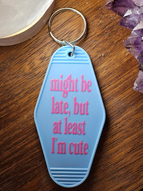 MIGHT BE LATE, BUT AT LEAST I'M CUTE Motel Hotel Keychain